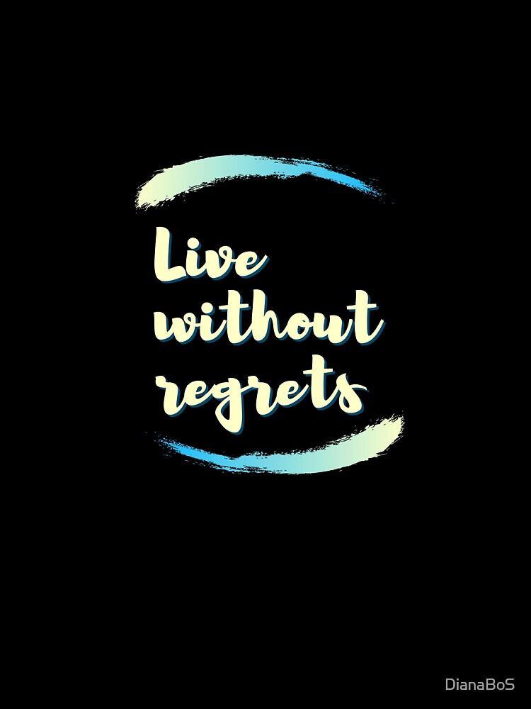 “Live without regrets” interesting design by DianaBoS