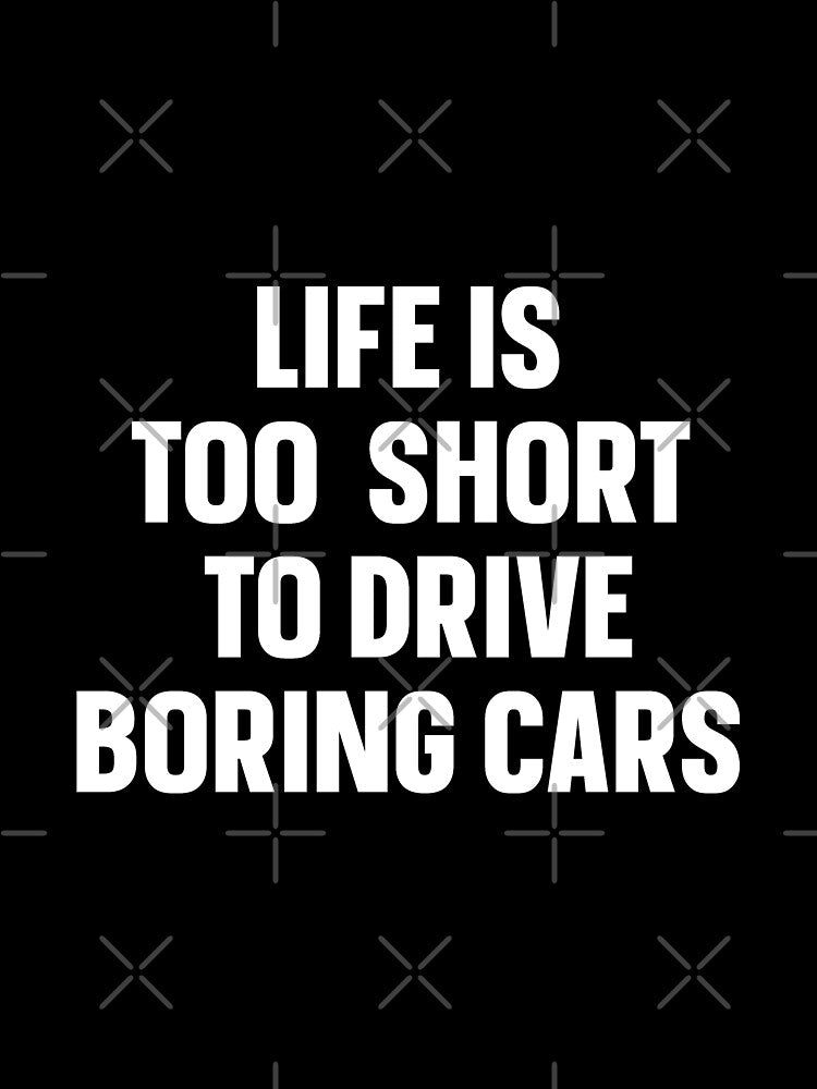 Life is too short to drive boring cars Tshirt by ZachTheDesigner