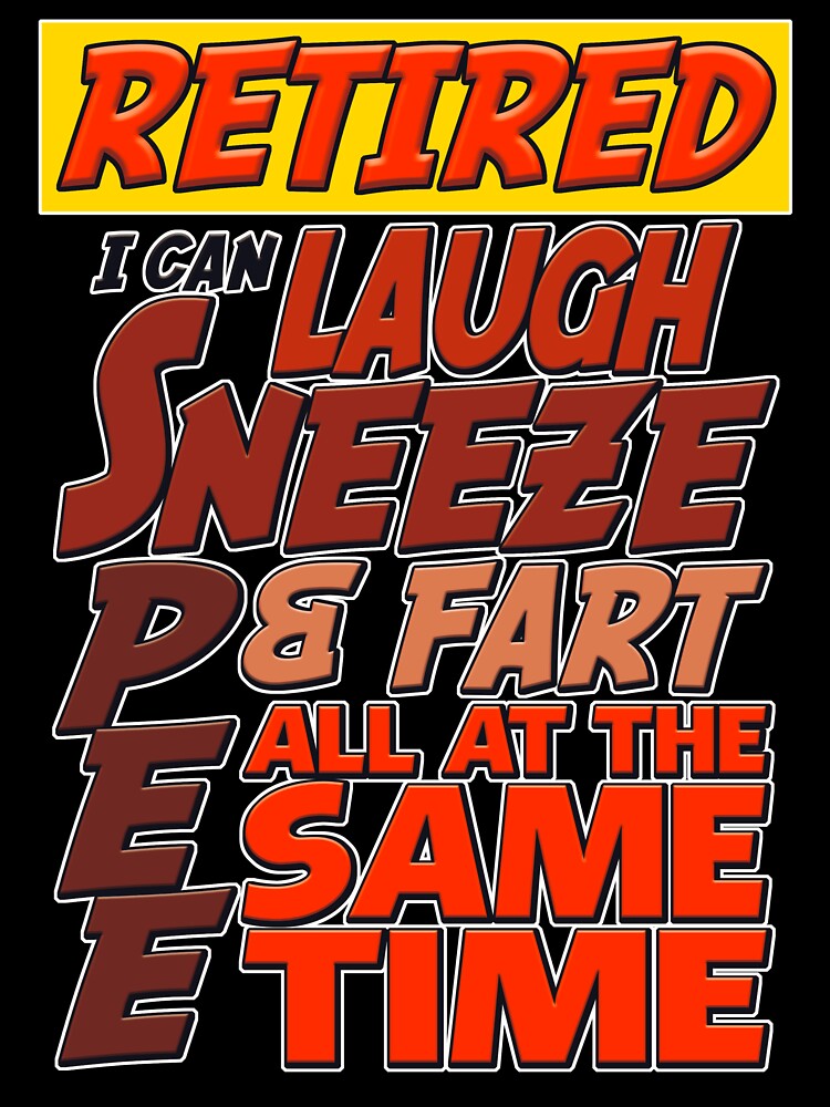 Retired I Can Laugh Sneeze And Fart by Fairyjam
