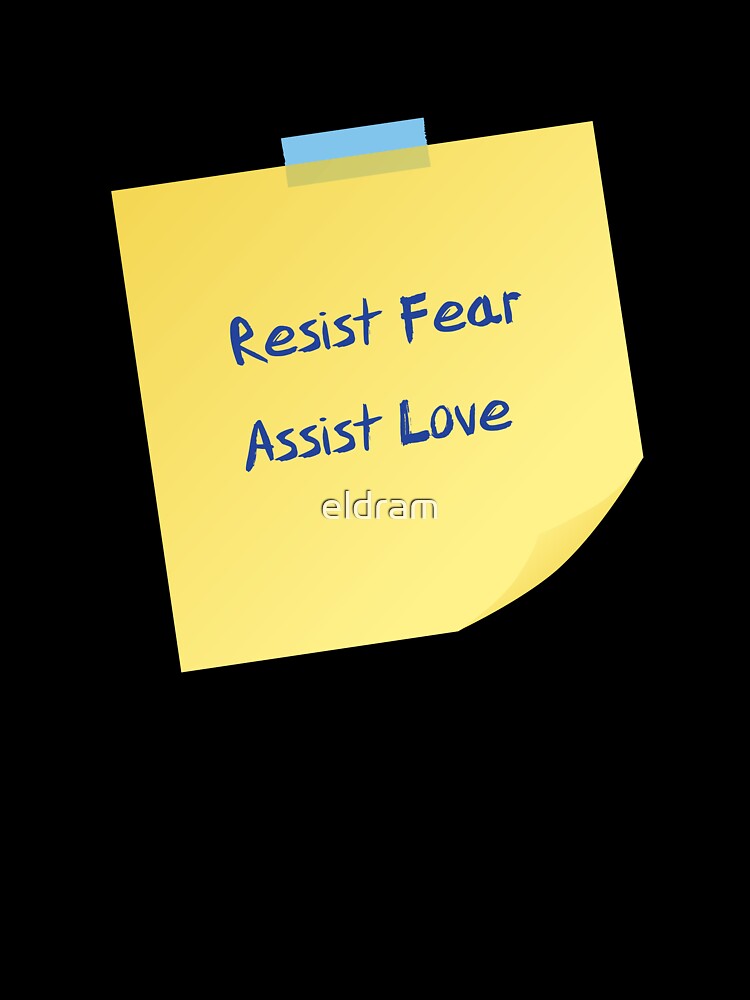 A Philosophy of Action: Resist Fear, Assist Love by eldram