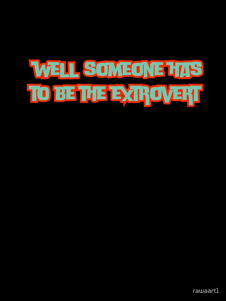 well someone has to be the extrovert by rawaart1