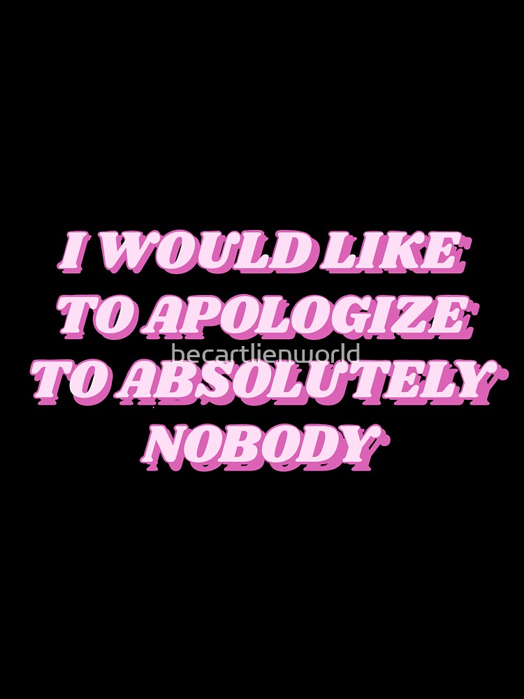 I would like to apologize to absolutely nobody by becartlienworld