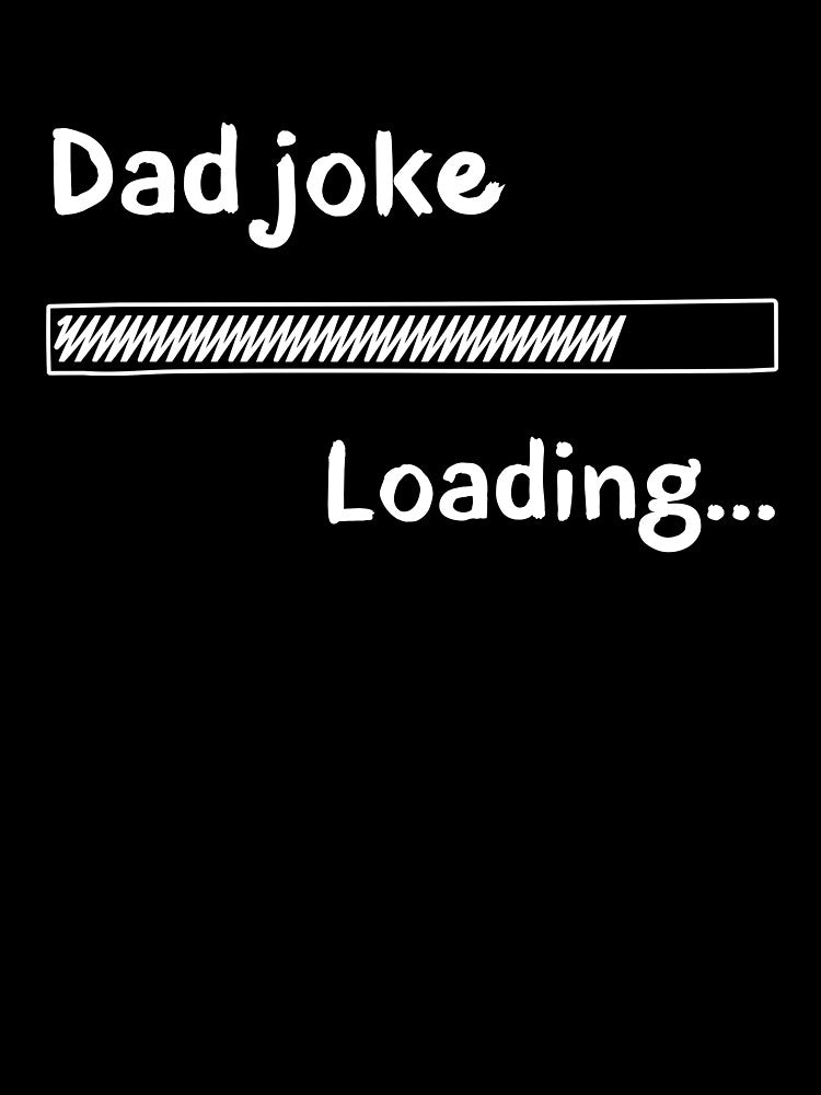Funny Dad Joke Loading - Humorous Dad Gift, Punny Shirt by MatPigeon