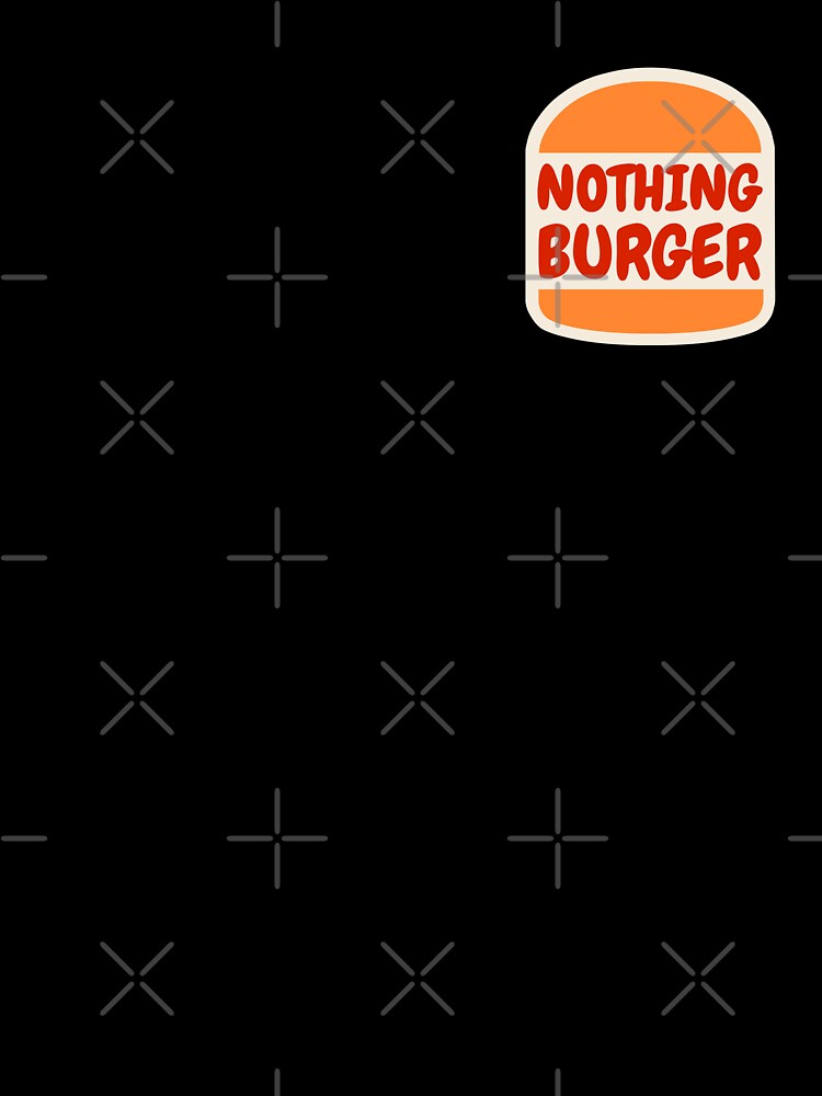 Nothing Burger - It's Just A Nothing Burger - Nothing To See Here by MillennialMemer