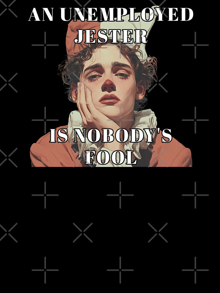 An unemployed jester is nobody's fool by obstinator