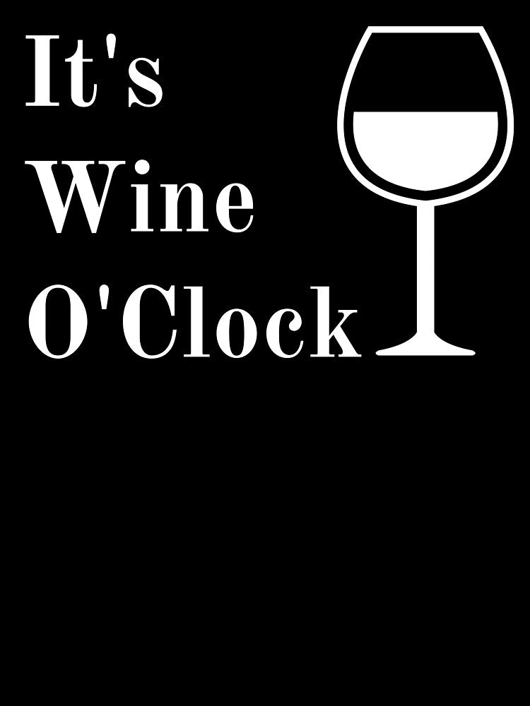 It's Wine O'Clock! Any Time Is Wine Time! by joysandone