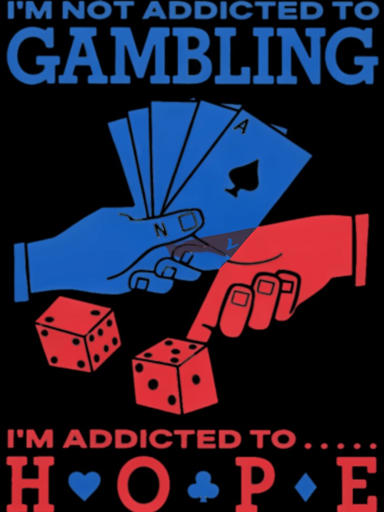 Im Not Addicted To Gambling Im Addicted To Hope by J-Mindful