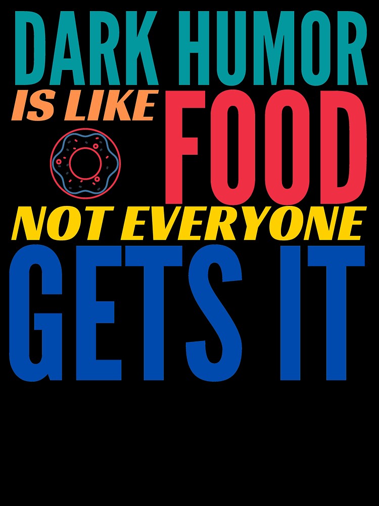 Dark Humor is like Food. Not Everyone Gets It. Donut. by BadassDude