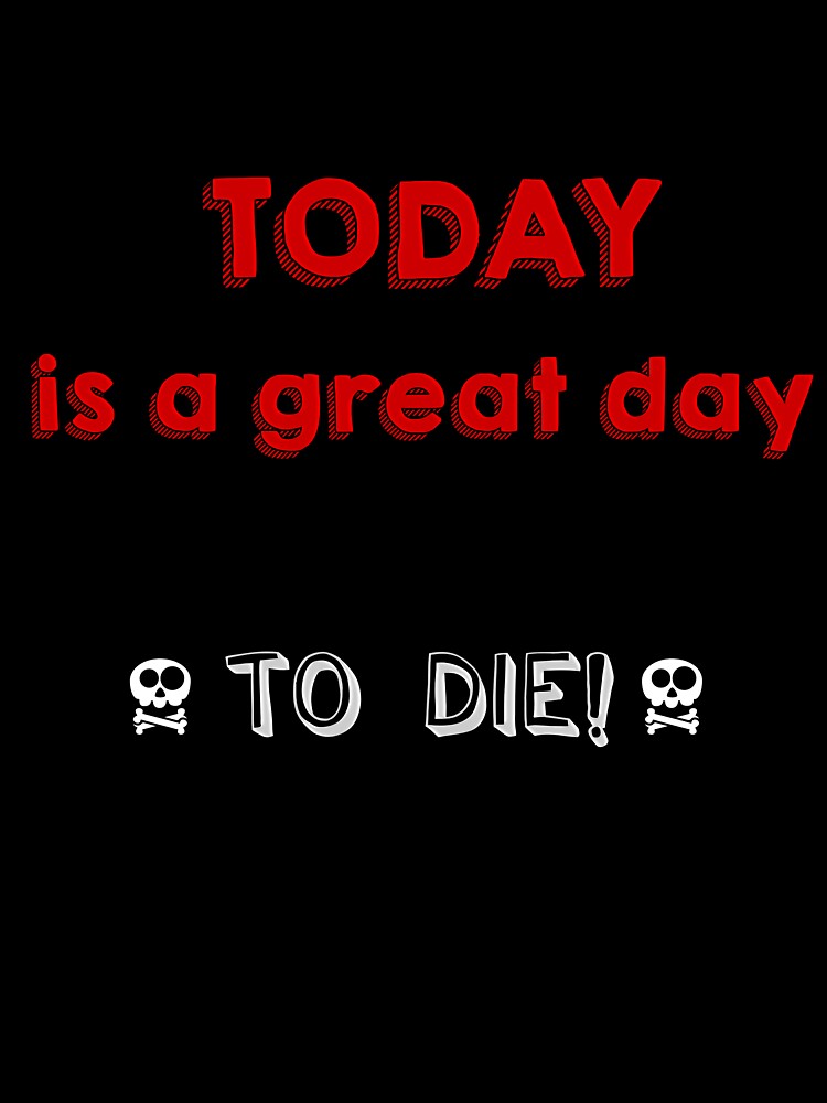 Today is a great day to die by K-Art-Design