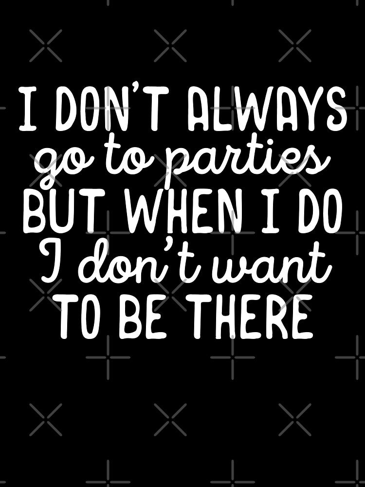 I dont always go to parties by 23mangoes