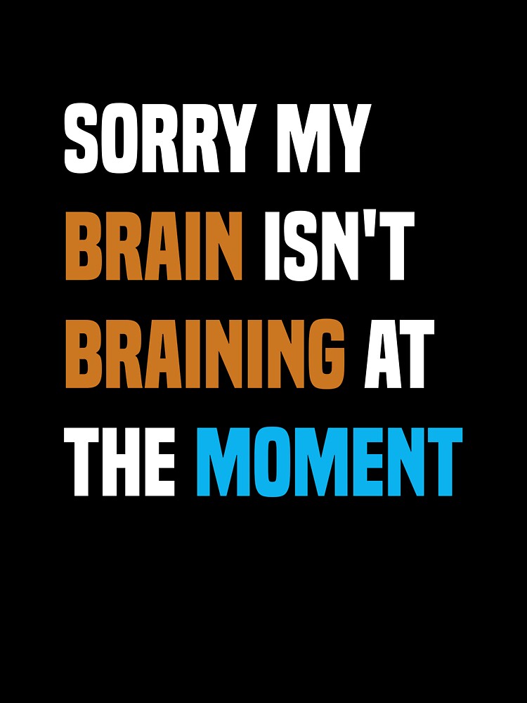 Sorry my brain isn't braining at the moment, Funny Quote by Aimyashoppy