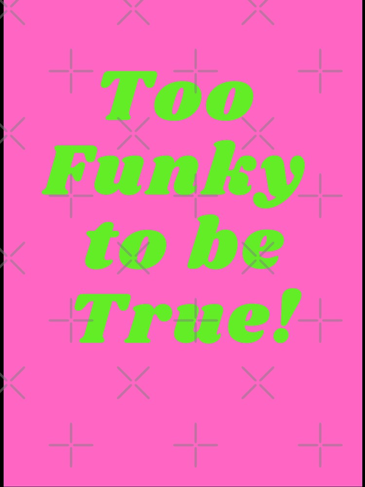 Too Funky to be True by TOOFUNKYDESIGN