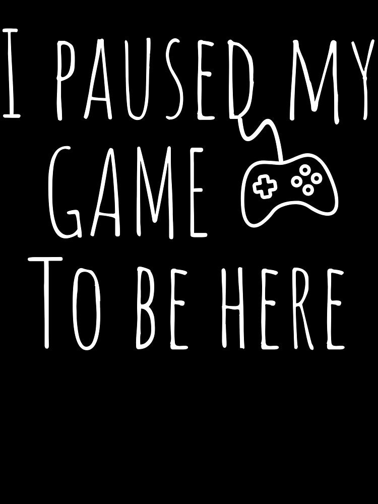 i paused my game to be here by cocokara999