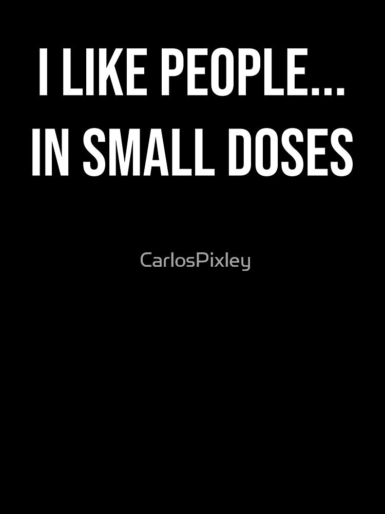 I Like People...In Small Doses - Funny Introvert Shirt by CarlosPixley