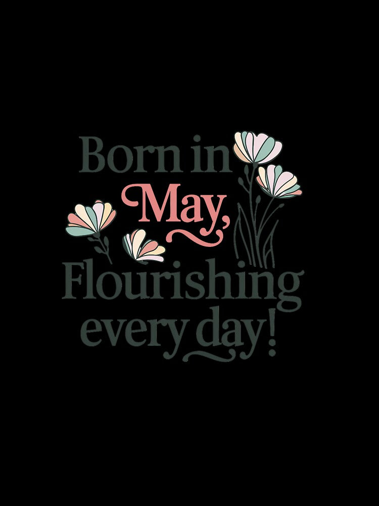 Born in May Flourishing Every Day T-Shirt, Birthday Gift for May Born, Fun Graphic Tees, Unique Floral Design Shirt by liberarthq
