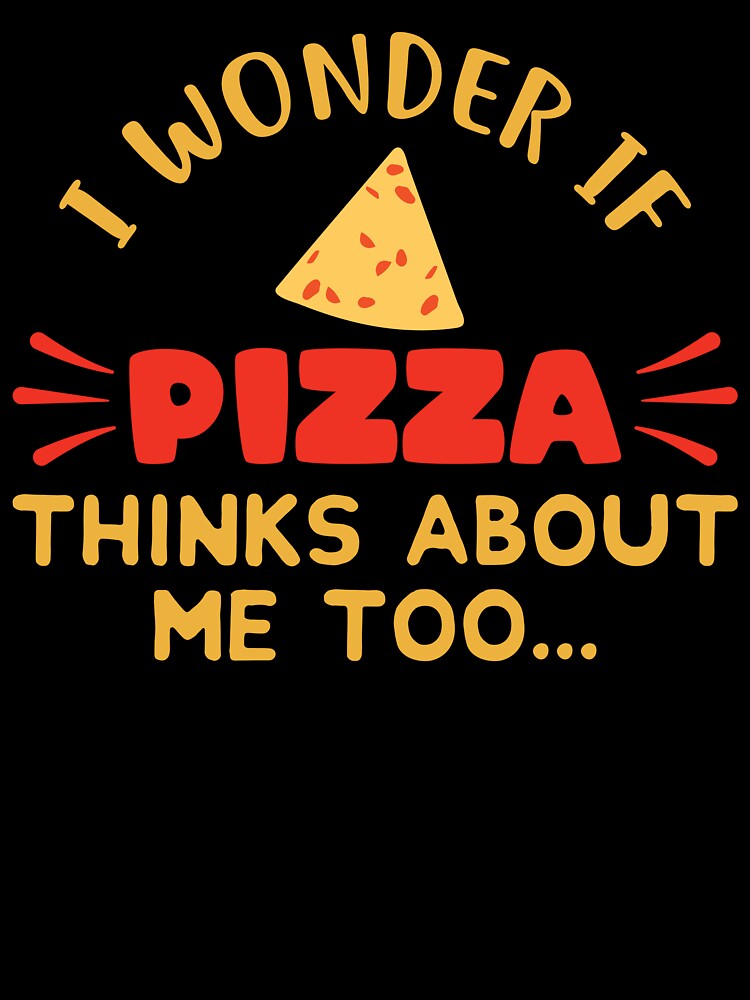 I Wonder If Pizza Thinks About Me Too: Funny Pizza Lovers - Pizza Chef by Adexyl