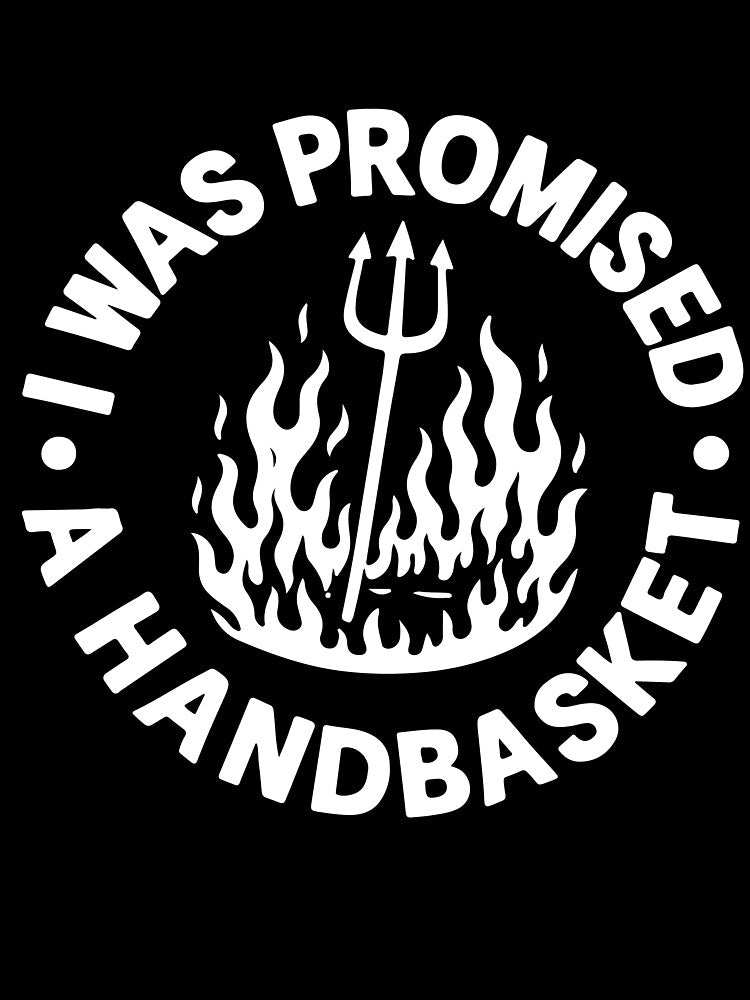 I Was Promised A Handbasket Funny Dark Humor Sarcastic Hell Joke by kiralynstration