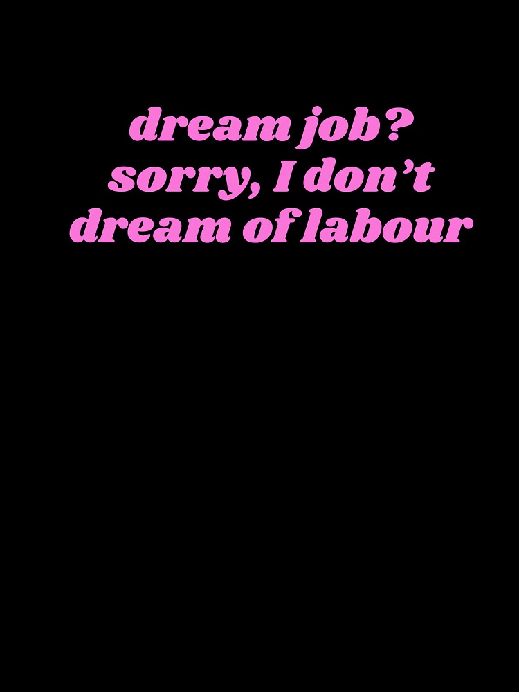 dream job> sorry, I don't dream of labour by ok.girlboss