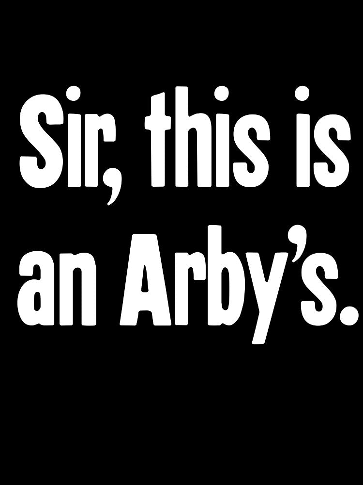 Sir, This Is An Arby's by Good-Looking Corpse