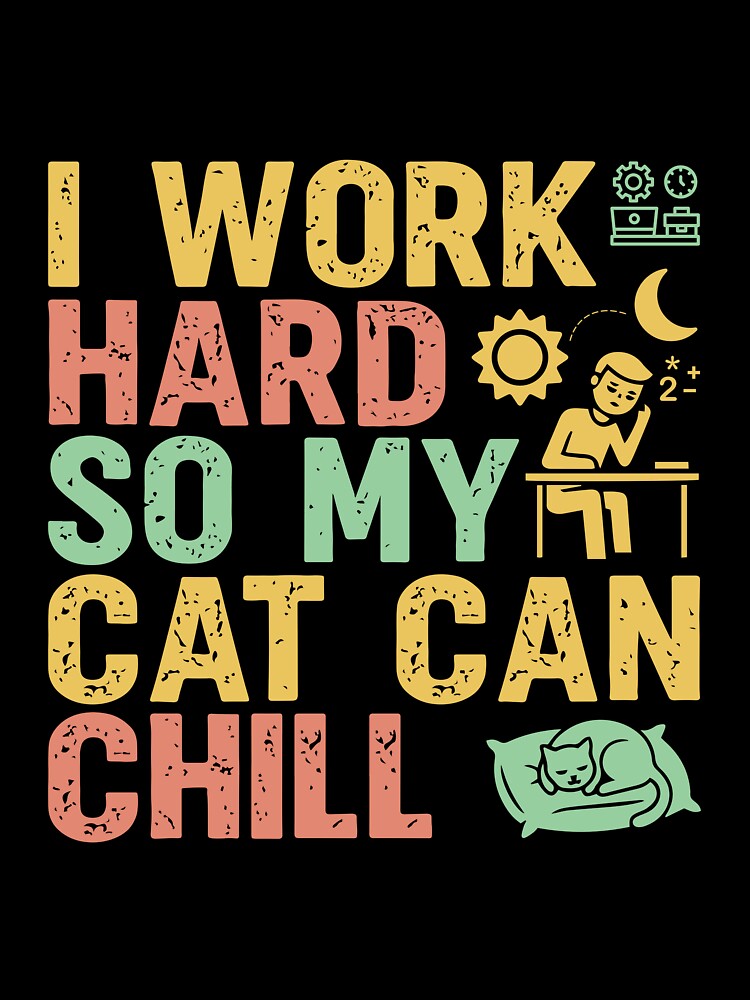 I Work Hard So My Cat Can Chill - Sarcastic Quote Design by Merrko-Atelier