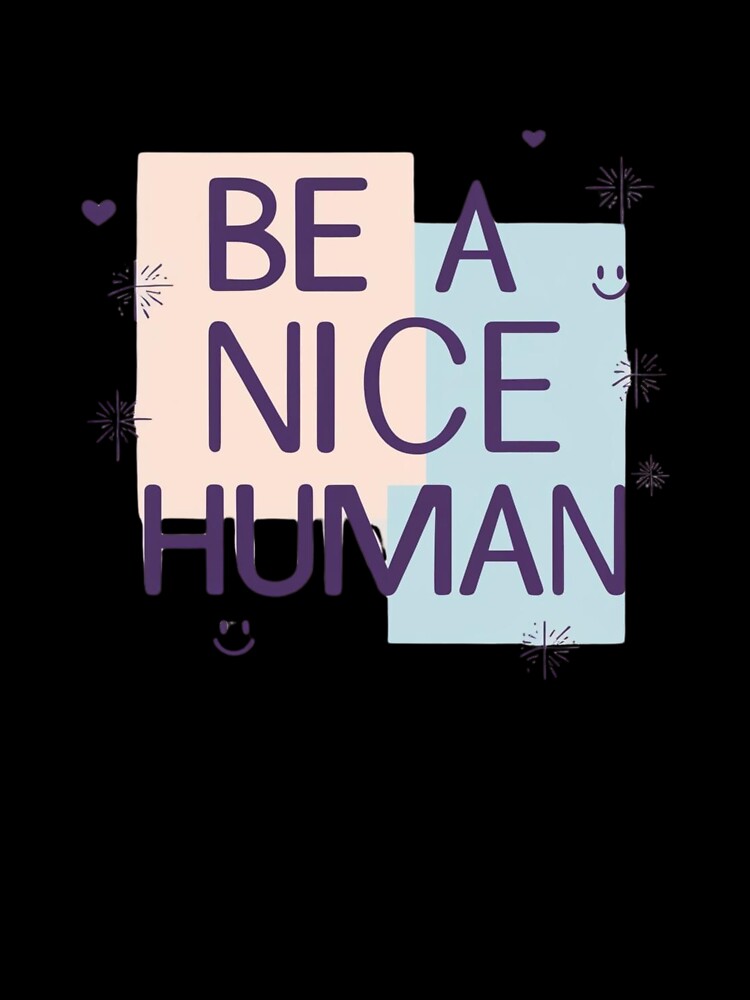 Be a Nice Human by Xenovate
