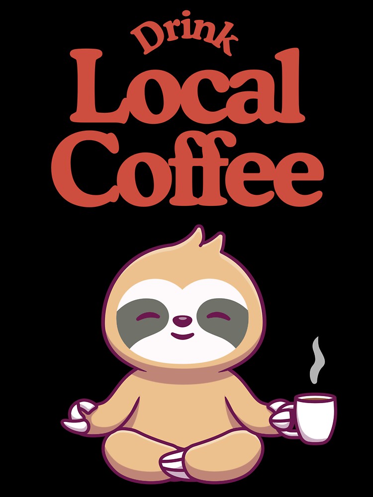 Drink Local Coffee - Coffee lovers design by TheArtistOf2022