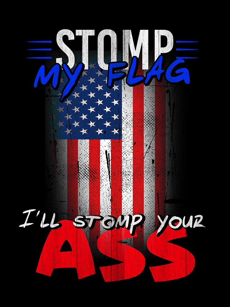 Stomp My Flag I'll Stomp Your Ass T-shirt by AllStarMerch