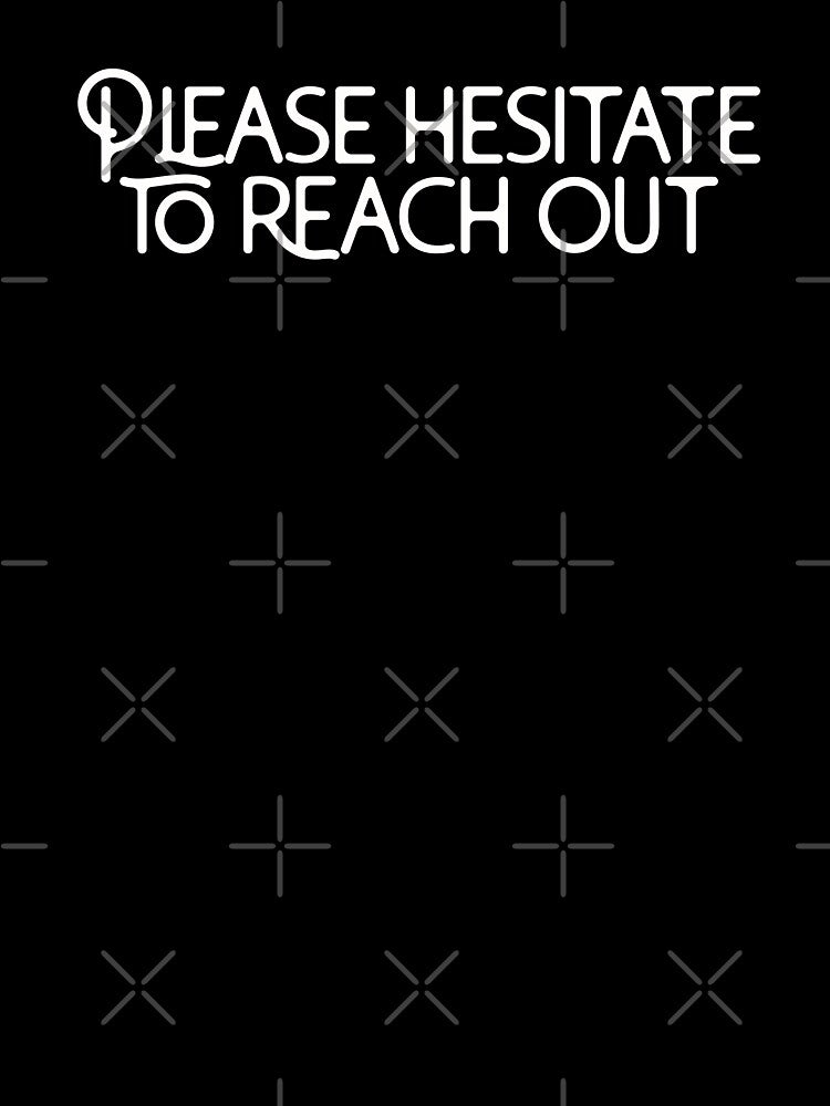 Please Hesitate to Reach Out by ShadeSpotMatt