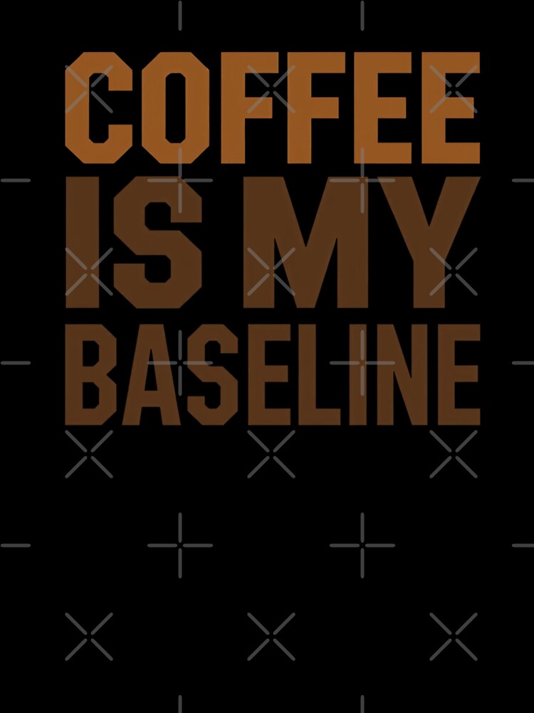 Coffee Is My Baseline Minimalist Coffee Quote Design by Katzpy
