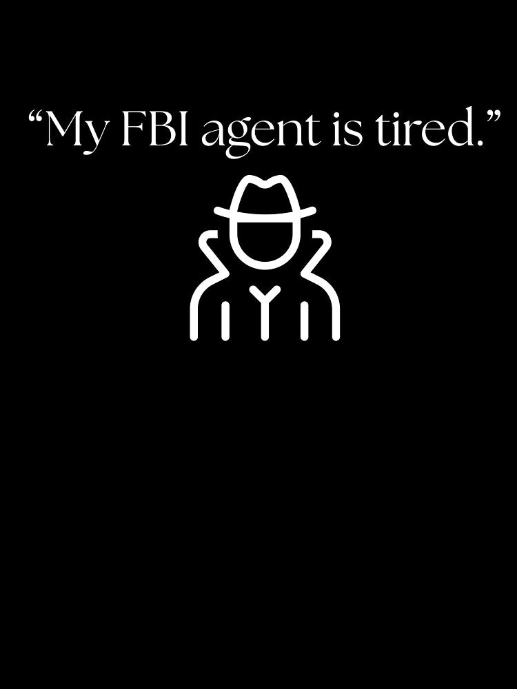“My FBI agent is tired.” funny quote by Drip0n3