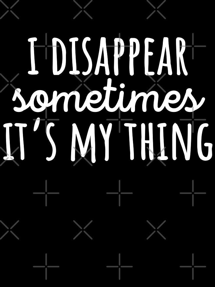 I disappear sometimes its my thing by 23mangoes