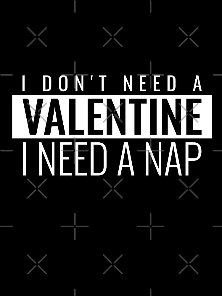 I DON'T NEED A VALENTINE I NEED A NAP. FUNNY VALENTINES QUOTE T-SHIRT by bestfunonline