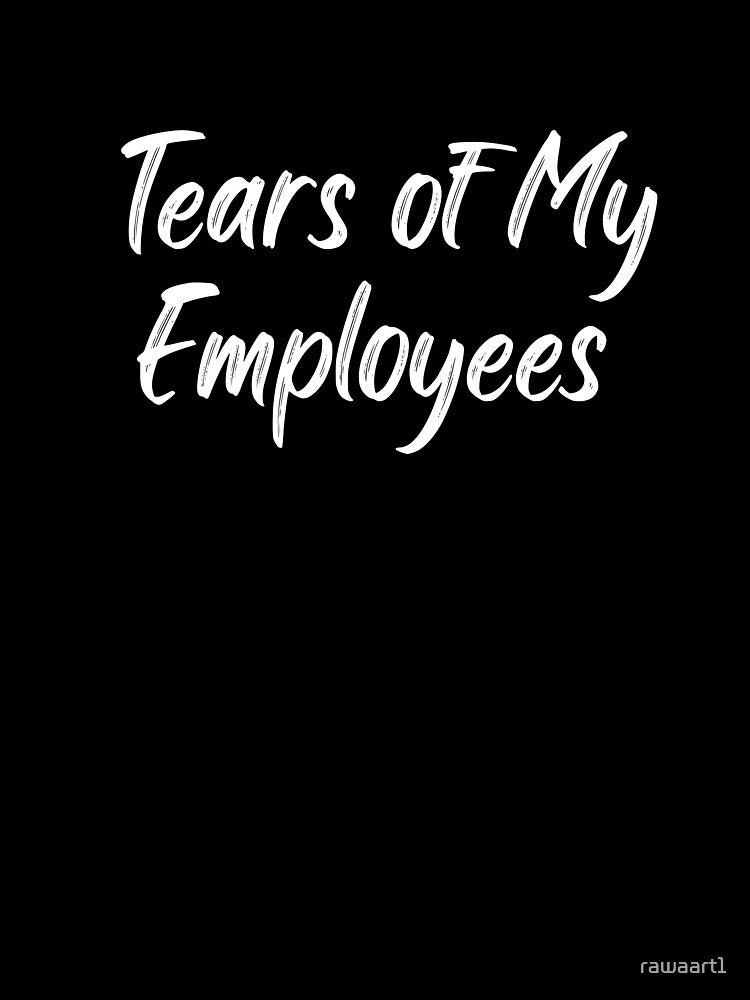 Tears of My Employees by rawaart1