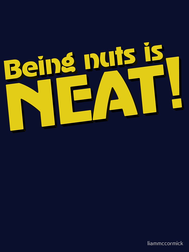 Being nuts is NEAT! by liammccormick
