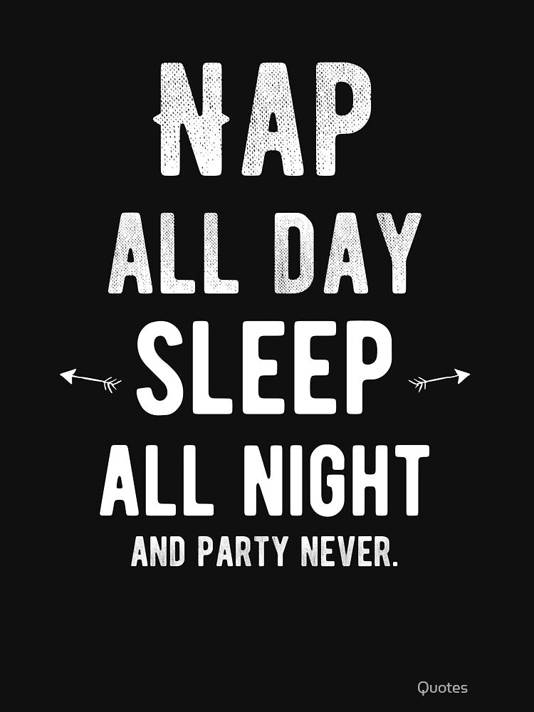 Nap all day, sleep all night, and party never. Funny Lazy Quote by Quotes ⭐⭐⭐⭐⭐