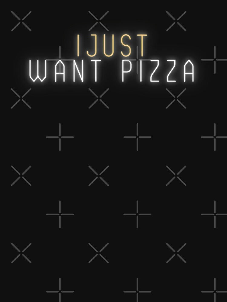 I Just Want Pizza by TrueFit Essentials