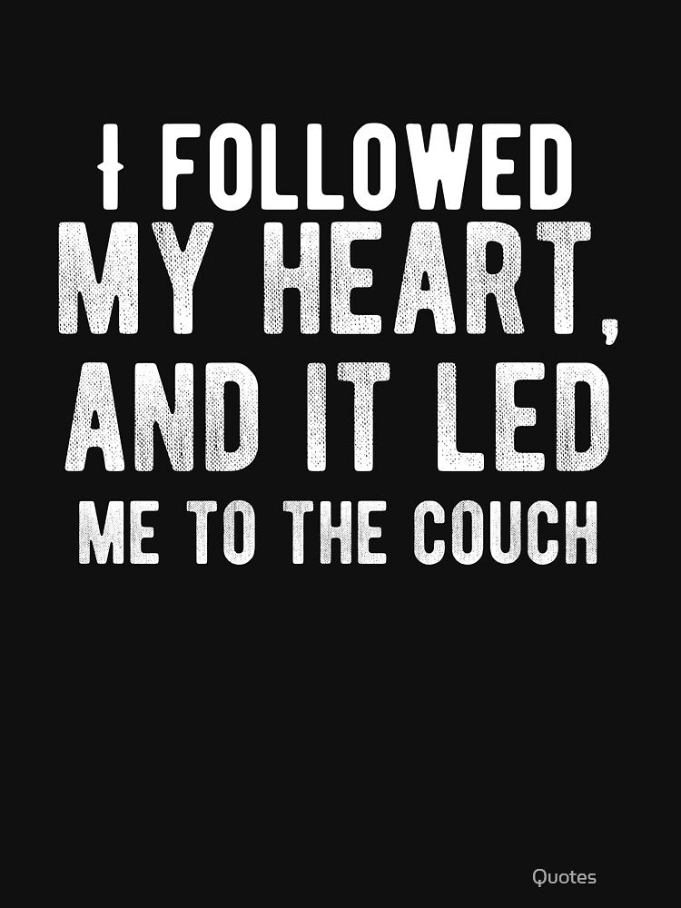 I followed my heart, and it led me to the couch. Funny Lazy Quote by Quotes ⭐⭐⭐⭐⭐