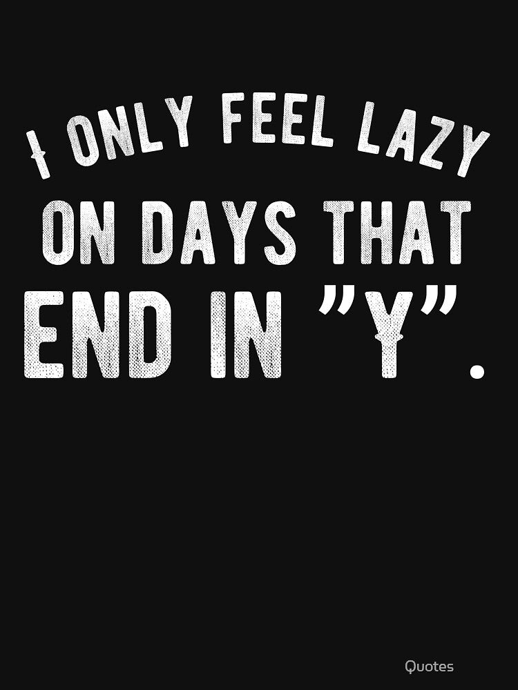 I only feel lazy on days that end in ”Y”. Funny Lazy Quote by Quotes ⭐⭐⭐⭐⭐