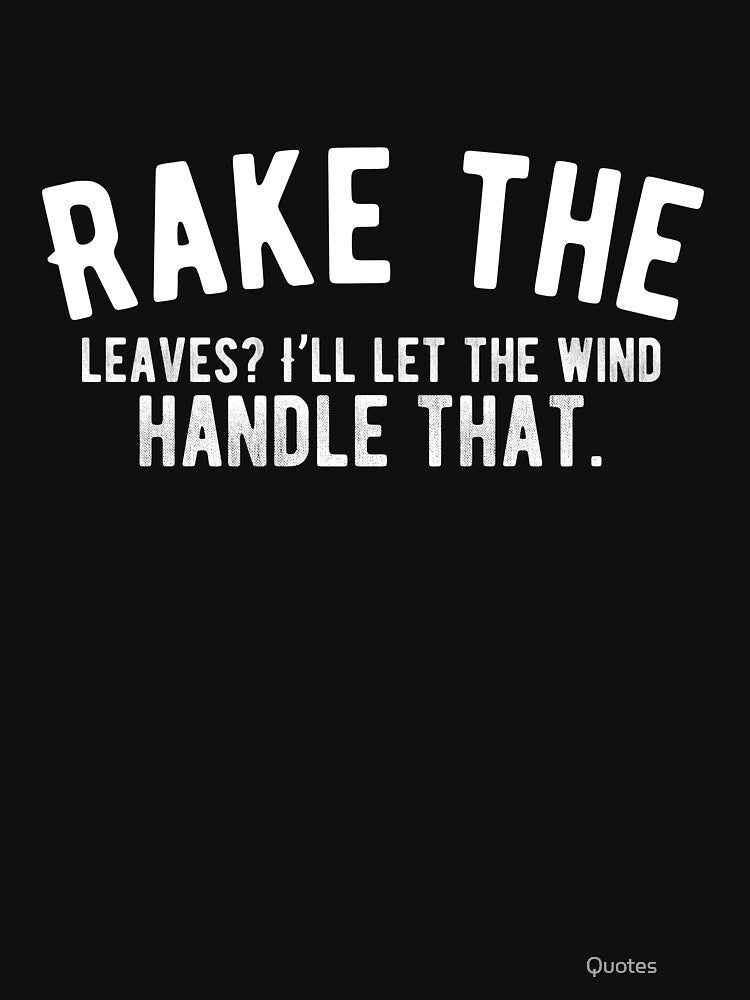 Rake the leaves? I’ll let the wind handle that. Funny Lazy Quote by Quotes ⭐⭐⭐⭐⭐