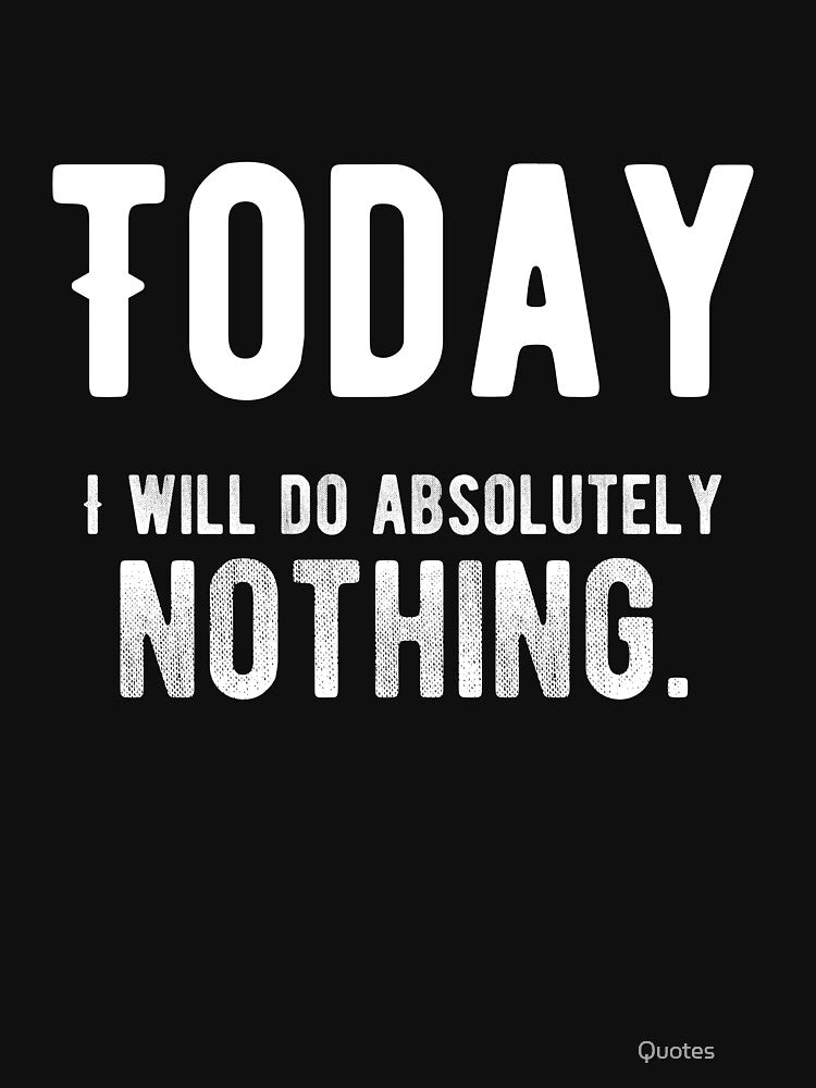 Today, I will do absolutely nothing. Funny Lazy Quote by Quotes ⭐⭐⭐⭐⭐