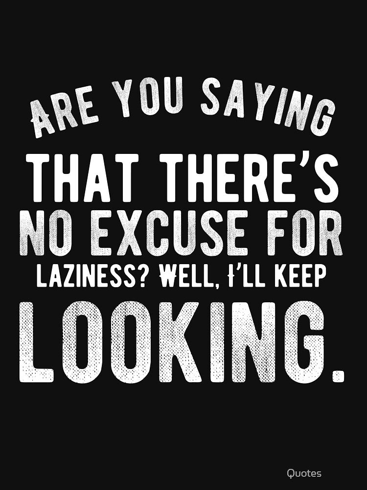 Are you saying that there’s no excuse for laziness? Well, I’ll keep looking. Funny Lazy Quote by Quotes ⭐⭐⭐⭐⭐