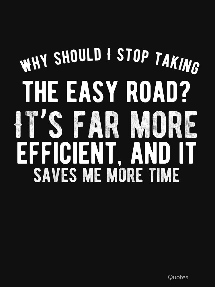 Why should I stop taking the easy road?  Funny Lazy Quote by Quotes ⭐⭐⭐⭐⭐