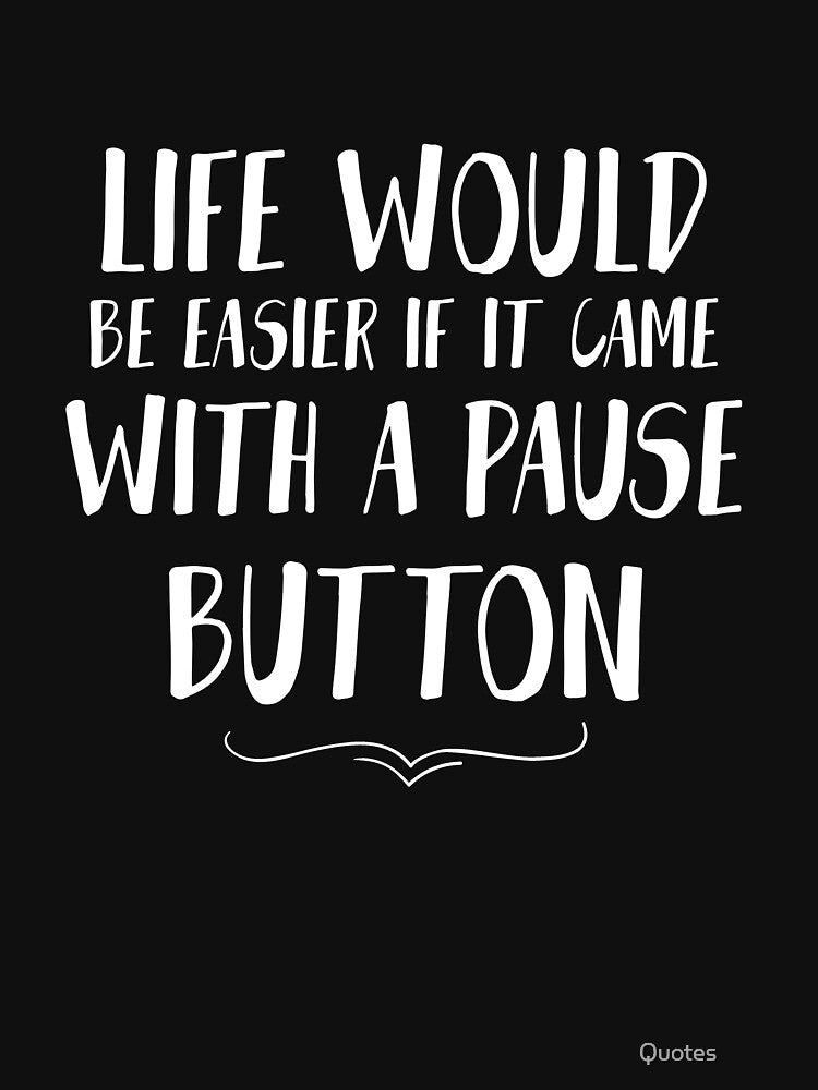 Life would be easier if it came with a pause button. Funny Lazy Quote by Quotes ⭐⭐⭐⭐⭐