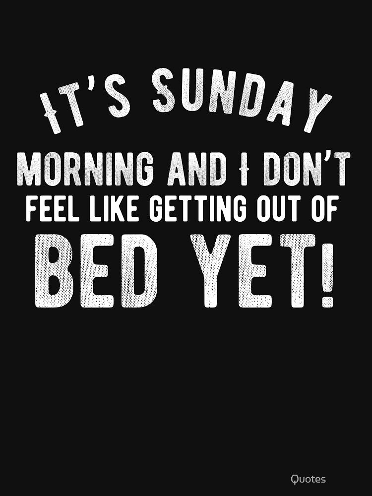 It’s Sunday morning and I don’t feel like getting out of bed yet! Funny Lazy Quote by Quotes ⭐⭐⭐⭐⭐