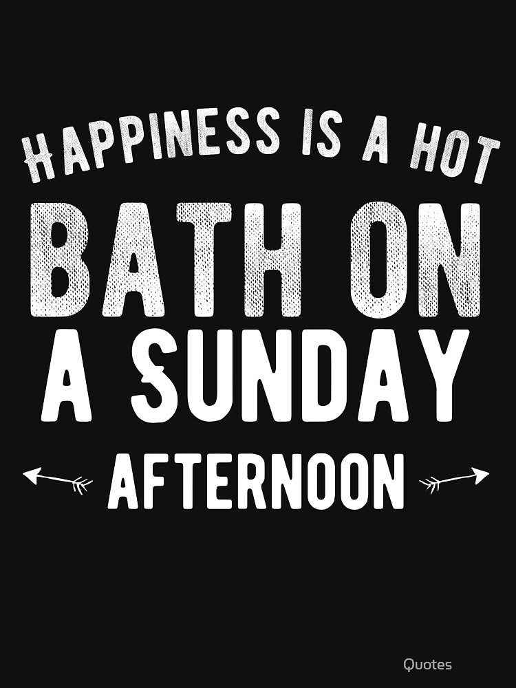 Happiness is a hot bath on a Sunday afternoon. Funny Lazy Quote by Quotes ⭐⭐⭐⭐⭐
