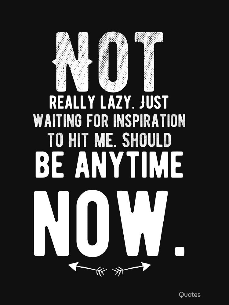 Not really lazy. Just waiting for inspiration to hit me. Should be anytime now. Funny Lazy Quote by Quotes ⭐⭐⭐⭐⭐