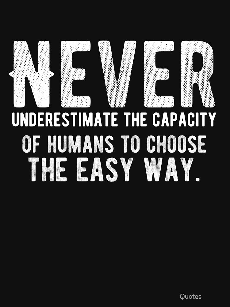 Never underestimate the capacity of humans to choose the easy way. Funny Lazy Quote by Quotes ⭐⭐⭐⭐⭐