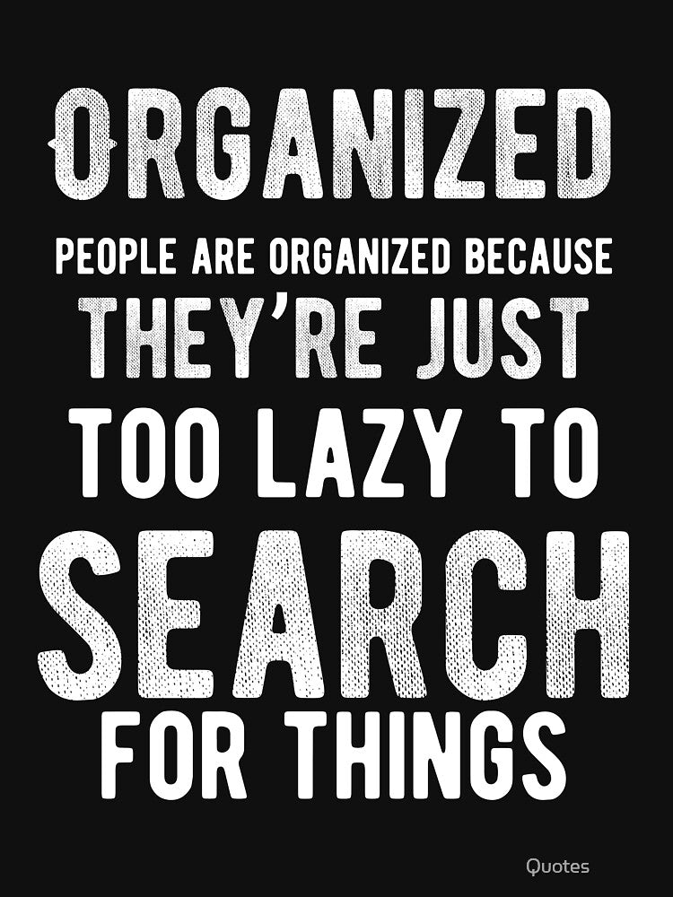 Organized people are organized because they’re just too lazy to search for things. Funny Lazy Quote by Quotes ⭐⭐⭐⭐⭐