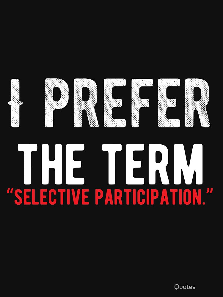I prefer the term “selective participation.” Funny Lazy Quote by Quotes ⭐⭐⭐⭐⭐