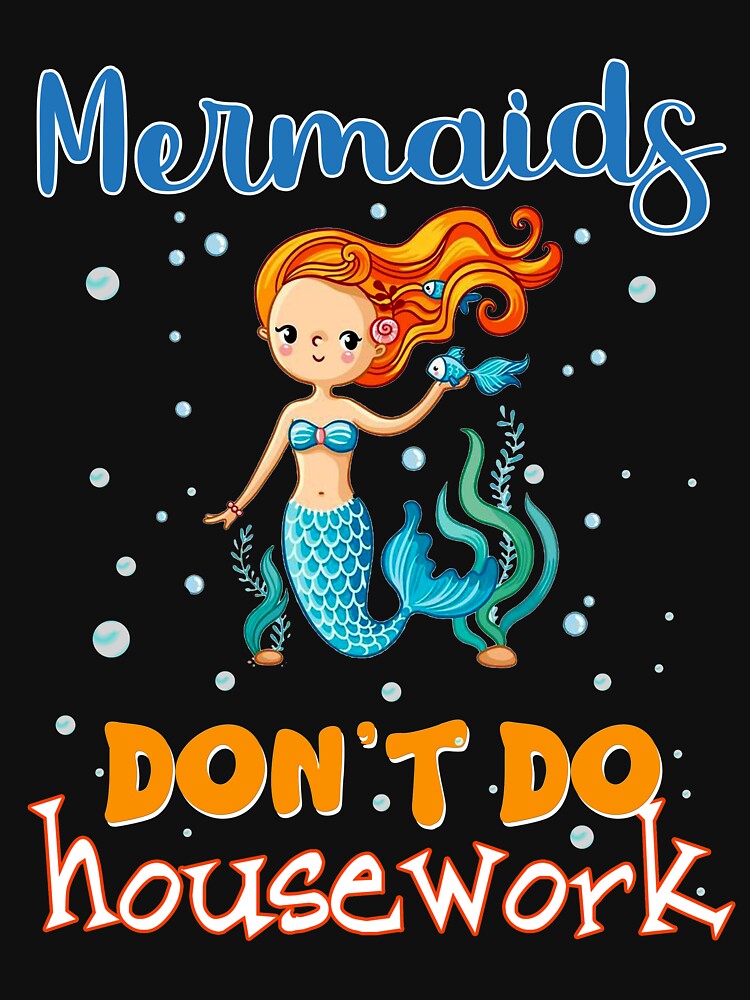 Mermaids Don't Do Housework Student T shirt by MafiaStore